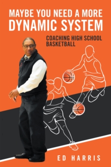 Image for Maybe You Need a More Dynamic System: Coaching High School Basketball