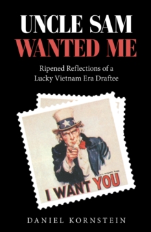 Image for Uncle Sam Wanted Me: Ripened Reflections of a Lucky Vietnam Era Draftee
