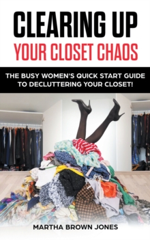 Image for Clearing Up Your Closet Chaos: The Busy Women's Quick Start Guide to Decluttering Your Closet!