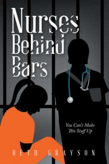 Image for Nurses Behind Bars: You Can't Make This Stuff Up