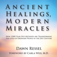 Image for Ancient Healings, Modern Miracles: How 3,000 Year Old Methods Are Transforming the Lives of Ordinary People in the 21St Century