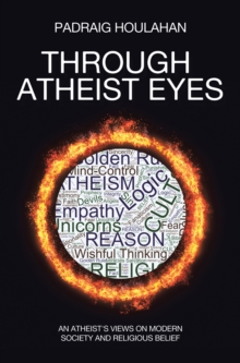 Image for Through Atheist Eyes: An atheist's views on Modern Society and religious belief