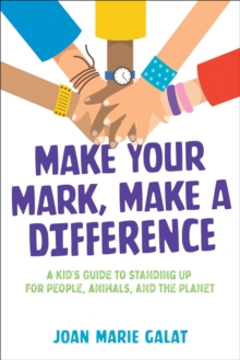Image for Make Your Mark, Make a Difference: A Kid's Guide to Standing Up for People, Animals, and the Planet
