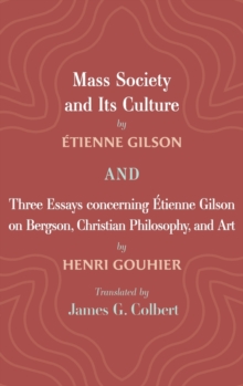 Image for Mass Society and Its Culture, and Three Essays concerning Etienne Gilson on Bergson, Christian Philosophy, and Art
