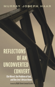 Image for Reflections of an Unconverted Convert: Elie Wiesel, the Problem of God, and One Jew's Return Home