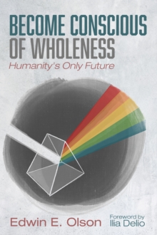 Image for Become Conscious of Wholeness: Humanity's Only Future