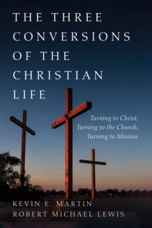 Image for Three Conversions of the Christian Life: Turning to Christ, Turning to the Church, Turning to Mission