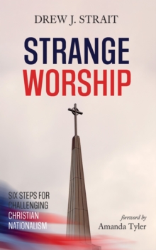 Image for Strange Worship: Six Steps for Challenging Christian Nationalism