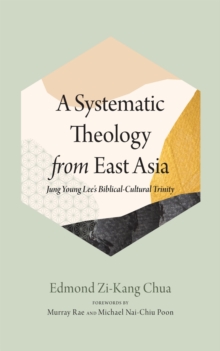 Image for Systematic Theology from East Asia: Jung Young Lee's Biblical-Cultural Trinity