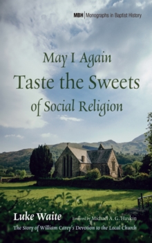 Image for May I Again Taste the Sweets of Social Religion: The Story of William Carey's Devotion to the Local Church