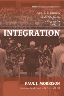 Image for Integration: Race, T. B. Maston, and Hope for the Desegregated Church