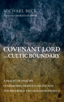 Image for Covenant Lord and Cultic Boundary: A Dialectic Inquiry Concerning Meredith Kline and the Reformed Two-Kingdom Project