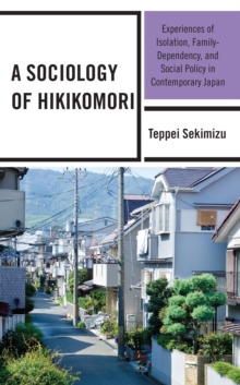 Image for A Sociology of Hikikomori: Experiences of Isolation, Family-Dependency, and Social Policy in Contemporary Japan