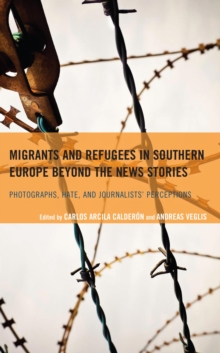 Image for Migrants and Refugees in Southern Europe Beyond the News Stories: Photographs, Hate, and Journalists' Perceptions