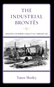 Image for The industrial Brontèes  : advocates for women's equality in a turbulent age