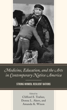Image for Medicine, Education, and the Arts in Contemporary Native America: Strong Women, Resilient Nations