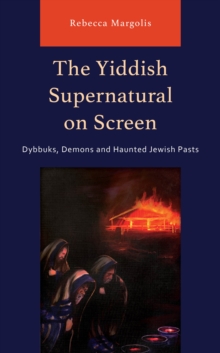 Image for The Yiddish supernatural on screen: dybbuks, demons and haunted Jewish pasts