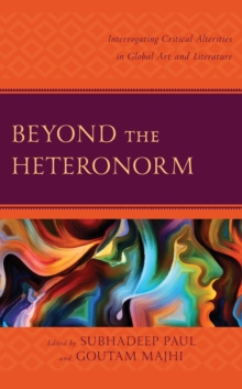 Image for Beyond the Heteronorm: Interrogating Critical Alterities in Global Art and Literature