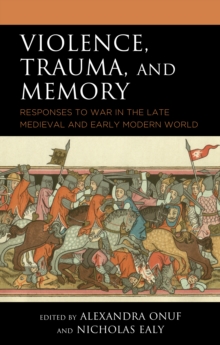 Image for Violence, trauma, and memory  : responses to war in the late medieval and early modern world