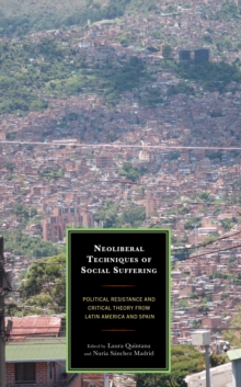 Image for Neoliberal techniques of social suffering  : political resistance and critical theory from Latin America and Spain