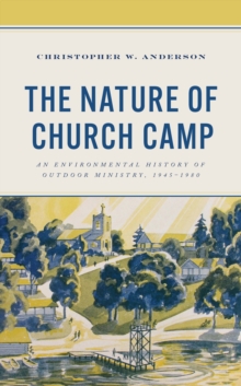 Image for The nature of church camp  : an environmental history of outdoor ministry, 1945-1980