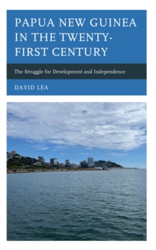 Papua New Guinea in the Twenty-First Century: The Struggle for Development and Independence