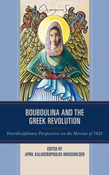 Image for Bouboulina and the Greek Revolution: Interdisciplinary Perspectives on the Heroine of 1821