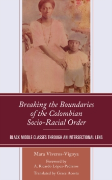 Image for Breaking the Boundaries of the Colombian Socio-Racial Order: Black Middle Classes Through an Intersectional Lens