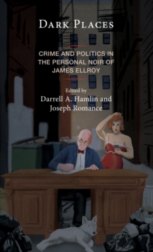 Image for Dark Places: Crime and Politics in the Personal Noir of James Ellroy