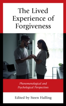 Image for The Lived Experience of Forgiveness: Phenomenological and Psychological Perspectives