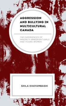 Image for Aggression and Bullying in Multicultural Canada: The Experiences of Minority Immigrant Girls and Young Women