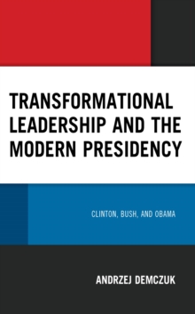 Image for Transformational Leadership and the Modern Presidency: Clinton, Bush, and Obama