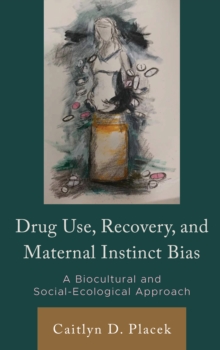 Image for Drug use, recovery, and maternal instinct bias: a biocultural and social-ecological approach