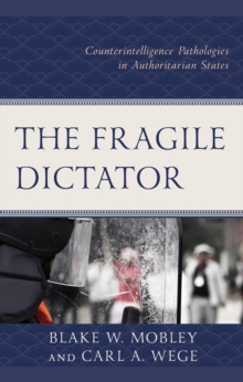 Image for The Fragile Dictator: Counterintelligence Pathologies in Authoritarian States