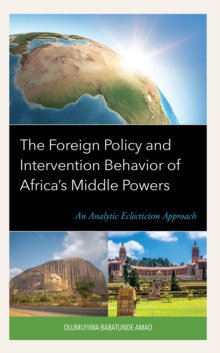 Image for The foreign policy and intervention behavior of Africa's middle powers  : an analytic eclecticism approach