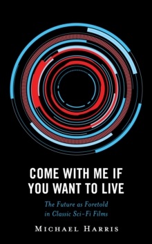 Image for Come With Me If You Want to Live: The Future as Foretold in Classic Sci-Fi Films