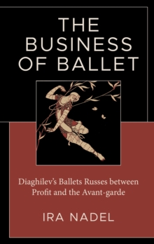 Image for The business of ballet  : Diaghilev's Ballets russes between profit and the avant-garde