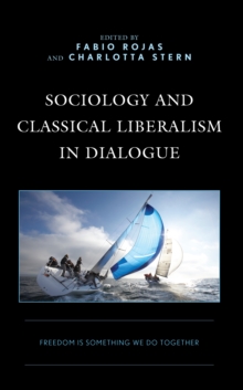 Image for Sociology and Classical Liberalism in Dialogue: Freedom Is Something We Do Together