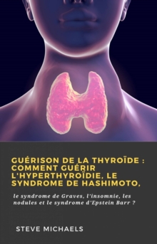 Image for Guerison De La Thyroide: Comment Guerir L'hyperthyroidie, Le Syndrome De Hashimoto