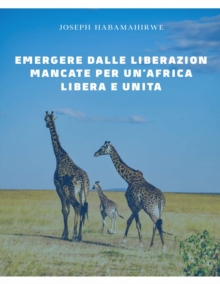 Image for Emergere Dalle Liberazioni Mancate Per un'Africa Libera E Unita
