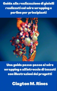 Image for Guida Alla Realizzazione Di Gioielli Realizzati Col Wire Wrapping E Perline Per Principianti