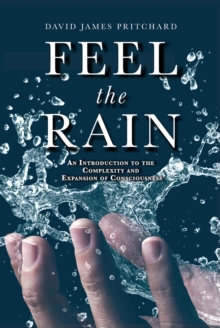 Image for Feel The Rain: An Introduction to the Complexity and Expansion of Conscious