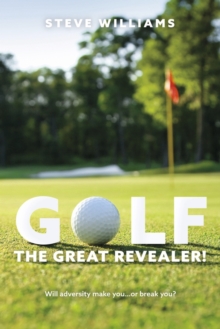 Image for GOLF...THE GREAT REVEALER! : Will adversity make you…or break you?