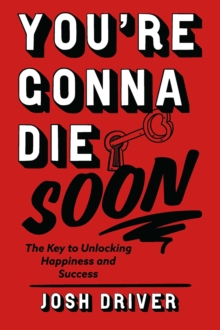 Image for You're Gonna Die Soon: The Key to Unlocking Happiness and Success