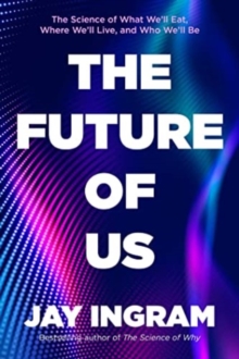 The Future of Us: The Science of What We’ll Eat, Where We’ll Live, and Who We’ll Be