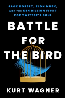 Image for Battle for the Bird: Jack Dorsey, Elon Musk, and the $44 Billion Fight for Twitter's Soul