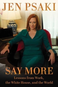 Image for Say more  : lessons from work, the White House, and the world