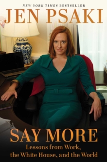 Image for Say More: Lessons from Work, the White House, and the World