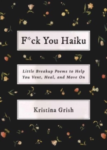 F*ck You Haiku: Little Breakup Poems to Help You Vent, Heal, and Move On