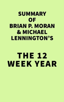 Image for Summary of Brian P. Moran and Michael Lennington's The 12 Week Year